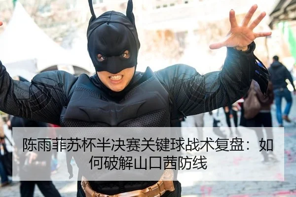陈雨菲苏杯半决赛关键球战术复盘：如何破解山口茜防线