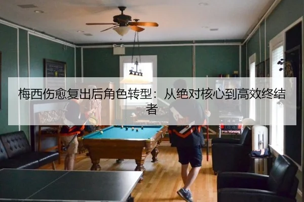 梅西伤愈复出后角色转型：从绝对核心到高效终结者